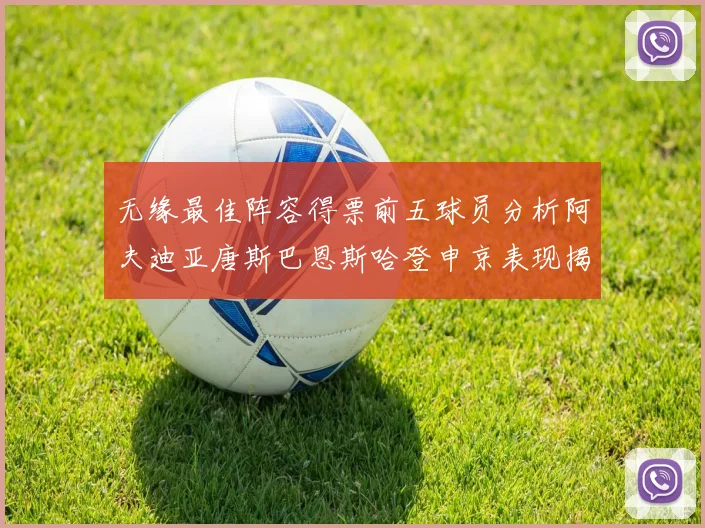 无缘最佳阵容得票前五球员分析阿夫迪亚唐斯巴恩斯哈登申京表现揭秘